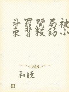 斗罗开局被比比东背叛的小说