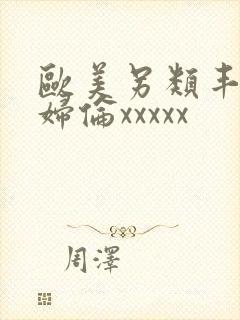 欧美另类丰满熟妇伦xxxxx