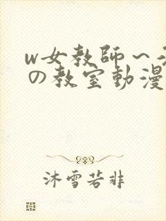 w女教师～淫辱の教室动漫在线观看