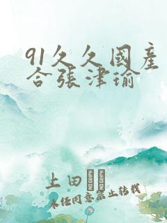 91久久国产综合张津瑜