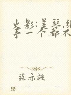 火影:美琴,纲手一个都不放