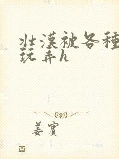 壮汉被各种姿势玩弄h