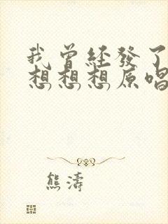 我曾经发了疯的想想想原唱完整版歌词