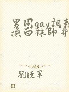 男同gay调教操白袜帅哥