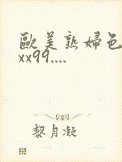 欧美熟妇色xxxx99....