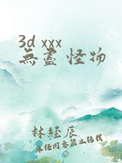 3d xxx 无尽 怪物