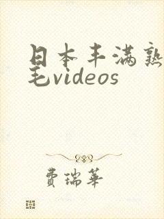 日本丰满熟妇多毛videos