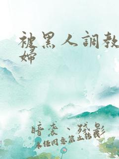 被黑人调教的少妇