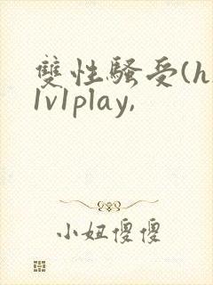 双性骚受(h)1v1play,