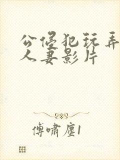 公侵犯玩弄年轻人妻影片