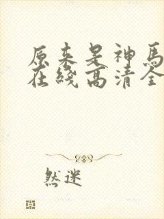 原来是神马电影在线高清全集