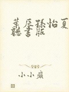 叶辰孙怡夏若雪听书版