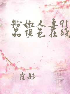 粉嫩人妻91精品视色在线看