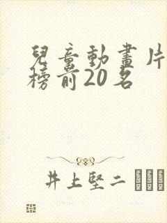 儿童动画片排行榜前20名