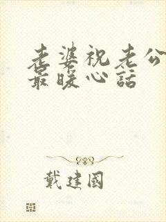 老婆祝老公生日最暖心话