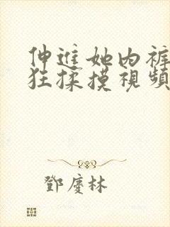 伸进她内裤裤疯狂揉摸视频