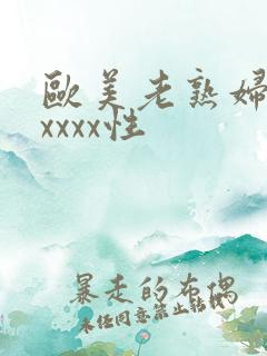 欧美老熟妇色xxxxx性