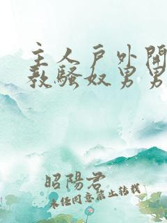 主人户外开发调教骚奴男男小说