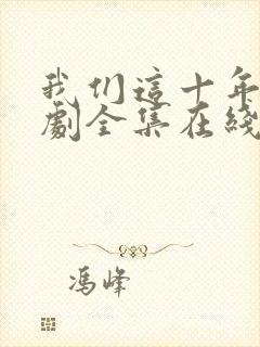 我们这十年电视剧全集在线观看免费