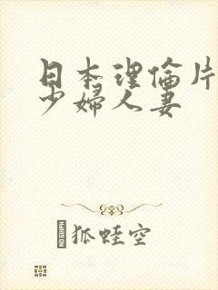 日本理伦片丰满少妇人妻