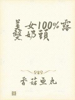 美女100%露双奶头