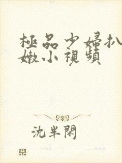 极品少妇扒开粉嫩小视频