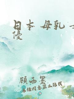 日本 母乳 女优