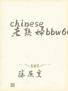 chinese老熟妇bbw66