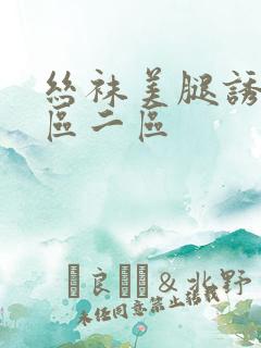 丝袜美腿诱惑一区二区