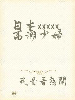 日本xxxxx高潮少妇