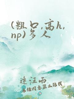 (粗口,高h,np)多人