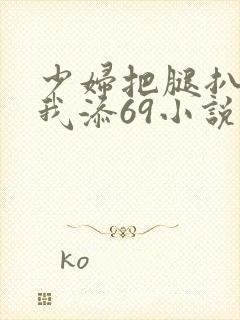 少妇把腿扒开让我添69小说