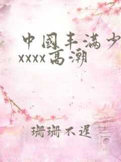 中国丰满少妇xxxxx高潮