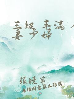 三级 丰满 人妻 少妇