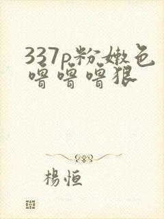 337p粉嫩色噜噜噜狠