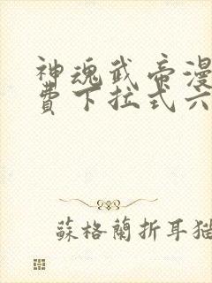 神魂武帝漫画免费下拉式六漫画6漫画