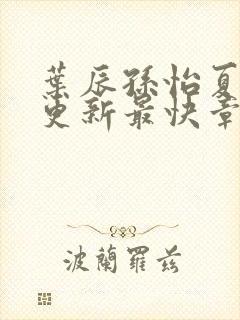 叶辰孙怡夏若雪更新最快章节