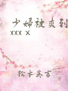 少妇被爽到高潮xxxⅹ