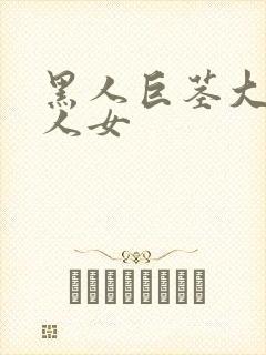 黑人巨茎大战白人女