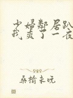 少妇邻居趴着让我爽了一夜视频