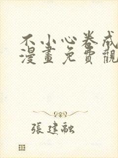 不小心卷成了神漫画免费观看下拉式