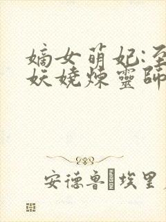 嫡女萌妃:至尊妖娆炼灵师