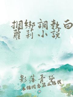 捆绑调教白丝小萝莉小说