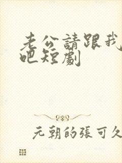 老公请跟我恋爱吧短剧