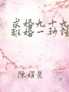 求婚九十九次,离婚一秒钟短剧播放