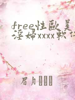 free性欧美淫妇xxxx软件