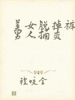 美女脱掉裤子让男人捅爽