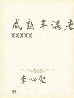 成熟丰满老熟妇xxxxx