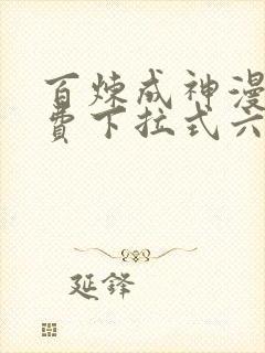 百炼成神漫画免费下拉式六漫画