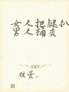 女人把腿扒开让男人桶爽